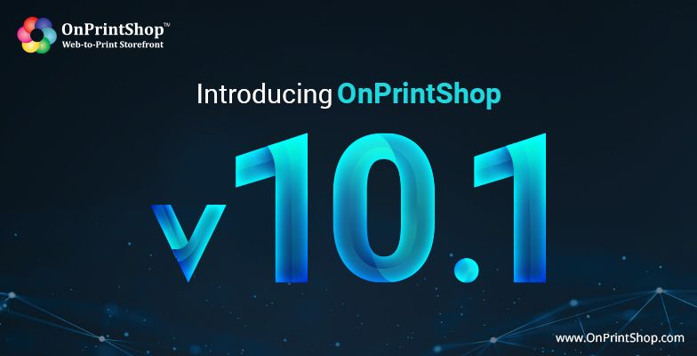 All-New OnPrintShop V10.1 is Out with Upgraded W2P Capabilities for PSPs